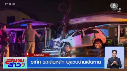 ระทึก รถเสียหลัก พุ่งชนบ้านเสียหาย จ.ร้อยเอ็ด