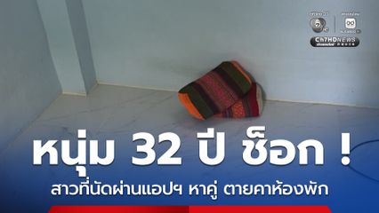 หนุ่ม 32 ปี ช็อก สาวที่นัดผ่านแอปฯ หาคู่ ตายคาห้องพัก
