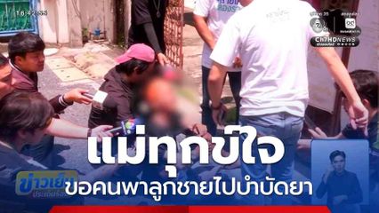 แม่ทุกข์ใจ ขอคนพาลูกชายไปบำบัดยา