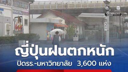 ญี่ปุ่นฝนตกหนัก ปิดรร.-มหาวิทยาลัย กว่า  3,600 แห่ง ระงับการเดินรถไฟกระทบนับแสนคน