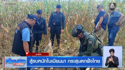 สู้รบหนักในเมียนมา กระสุนตกฝั่งไทย