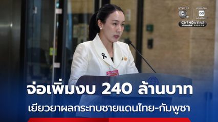 รัฐบาลจ่อเพิ่มงบ 240 ล้านบาท เยียวยา “ประชาชน-เจ้าหน้าที่รัฐ” จากการสู้รบชายแดนไทย-กัมพูชา