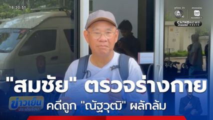 "สมชัย" ตรวจร่างกาย คดีถูกผลัก ขอใบรับรอง
