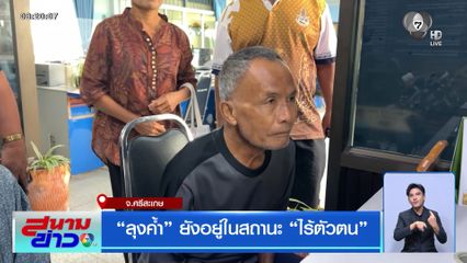ลุงค้ำ ยังอยู่ในสถานะ ไร้ตัวตน จ.ศรีสะเกษ