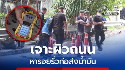 เจาะผิวถนน เตรียมส่งผู้เชี่ยวชาญลงไปตรวจสอบหารอยรั่วซึมท่อส่งน้ำมัน