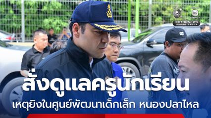 มท.3 รุดลงพื้นที่หนองปลาไหล!  ติดตามเหตุใช้อาวุธปืนภายในศูนย์พัฒนาเด็กเล็ก สั่งเร่งช่วยเหลือด่วน-ดูแลครูนักเรียน