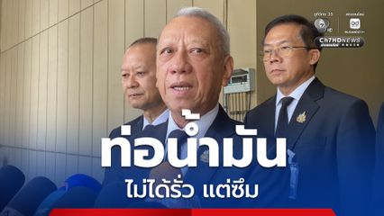 พิพัฒน์ ชี้ ท่อน้ำมันไม่ได้รั่ว แต่ซึม เกิดอันตรายน้อย ยัน ปิดรอยได้