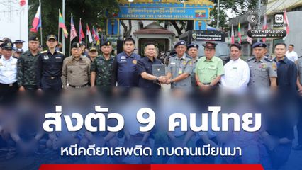 เมียนมาส่งตัว 9 คนไทยหนีคดียาเสพติด กบดานเมียนมา