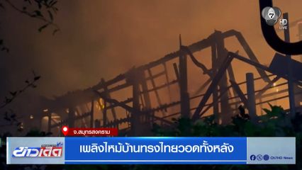 เพลิงไหม้บ้านทรงไทยวอดทั้งหลัง จ.สมุทรสงคราม