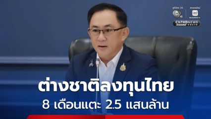 8 เดือน ต่างชาติลงทุนในไทยแตะ 2.5 แสนล้าน “สิงคโปร์” อันดับ1 กว่า 7.33 หมื่นล้านบาท