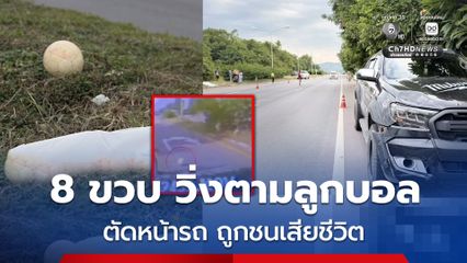 อุทาหรณ์! เด็กชาย 8 ขวบ วิ่งตามลูกบอล ตัดหน้ารถ ถูกชนเสียชีวิต