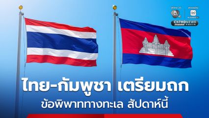 ไทย-กัมพูชา เตรียมเปิดฉากถกข้อพิพาททางทะเล เวที UNCLOS ที่สิงคโปร์ ในสัปดาห์นี้