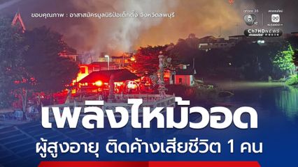 ลพบุรีเพลิงไหม้บ้านลามวอด 4 หลัง ผู้สูงอายุติดค้างอยู่ในบ้าน เสียชีวิต 1 คน