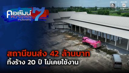 คอลัมน์หมายเลข 7 : สถานีขนส่ง 42 ล้านบาท ทิ้งร้าง 20 ปี ไม่เคยใช้งาน ตอน 2