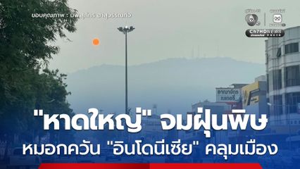 หมอกควันข้ามแดนจาก “อินโดนีเซีย” ปกคลุม “หาดใหญ่” กลุ่มเสี่ยงควรงดกิจกรรมกลางแจ้ง สวมหน้ากากป้องกันฝุ่นพิษ PM2.5