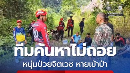 ยังไม่สิ้นหวัง จนท. ปูพรมค้นหาหนุ่มจิตเวช หลังหายในป่า 4 วัน ยังไม่พบตัว แต่ทีมค้นหาไม่ถอย พร้อมทั้งขยายวงการค้นหาให้กว้างขึ้น