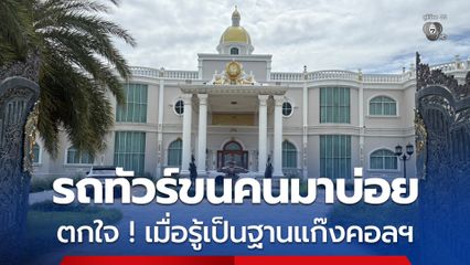 ชาวบ้านตกใจคฤหาสน์ถูกใช้เป็นฐานแก๊งคอลฯ เคยเห็นรถทัวร์ขนคนมาบ่อย